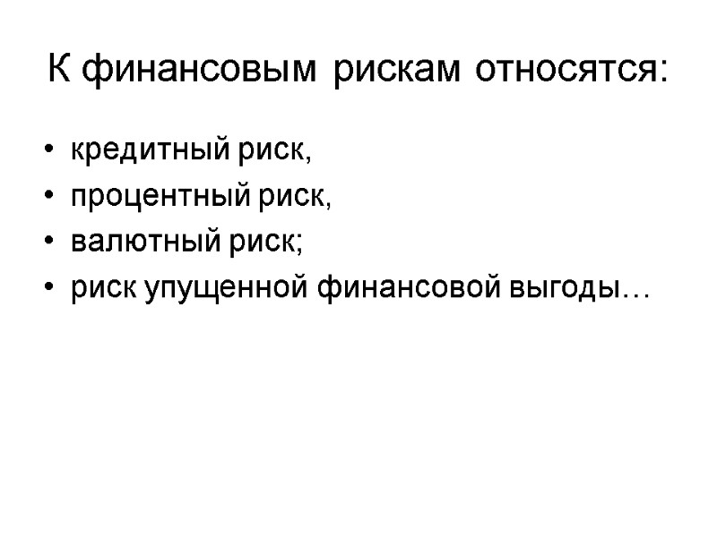 К финансовым рискам относятся: кредитный риск,  процентный риск,  валютный риск;  риск